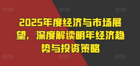 2025年度经济与市场展望,深度解读明年经济趋势与投资策略-优优云创网