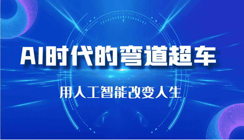 AI时代的弯道超车:用人工智能改变人生(29节课)-优优云创网