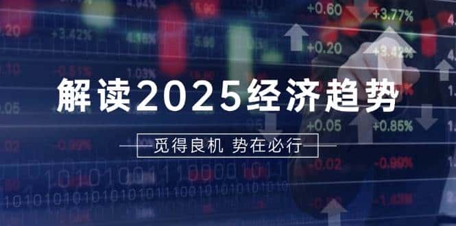 解读2025经济趋势、美股、A港股等资产前景判断，助您抢先布局未来投资-优优云创网