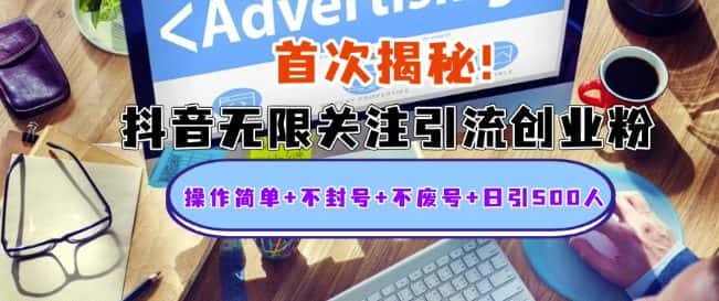 首次揭秘:抖音无限关注引流创业粉,操作简单+不封号+不废号+日引500人-优优云创网