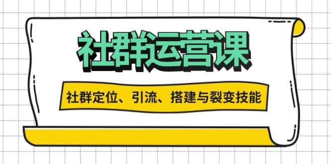 (13479期)社群运营打卡计划:解锁社群定位、引流、搭建与裂变技能-优优云创网