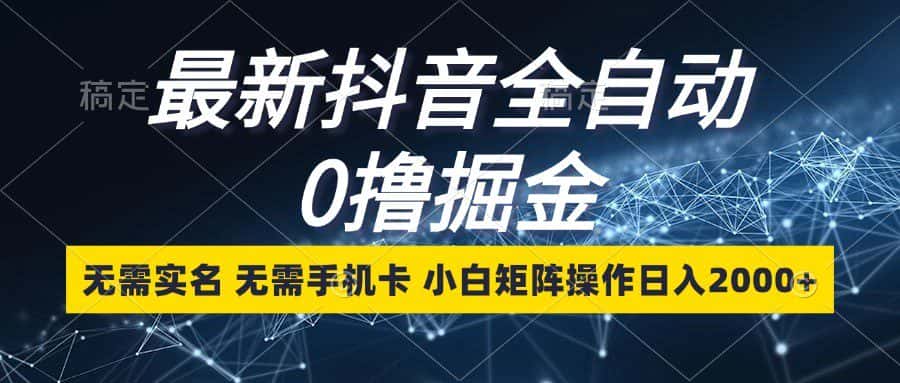 最新抖音全自动0撸掘金,无需实名,无需手机卡,小白矩阵操作日入2000+-优优云创网
