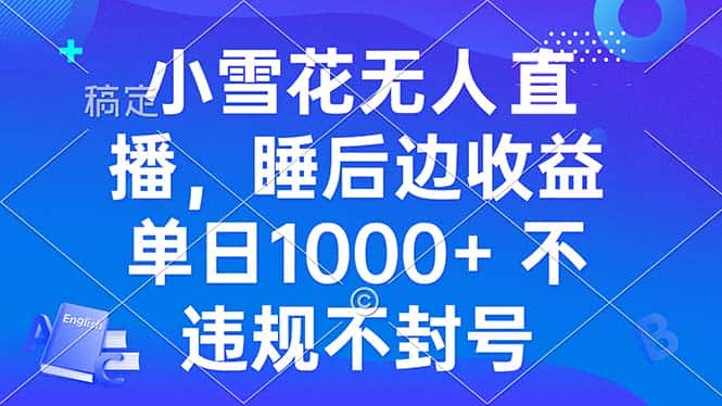 （13491期）小雪花无人直播 睡后收益单日1000+ 零粉丝新号开播 不违规 看完就会-优优云创网