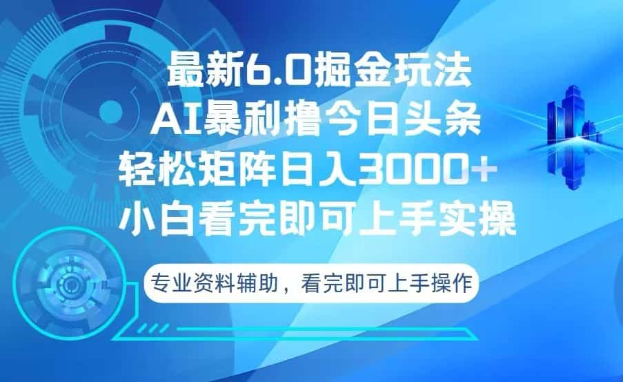 (13500期)今日头条最新6.0掘金玩法,轻松矩阵日入3000+-优优云创网