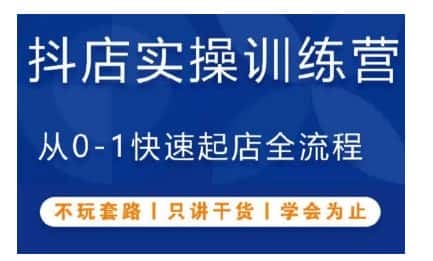 抖音小店实操训练营,从0-1快速起店全流程,不玩套路,只讲干货,学会为止-优优云创网