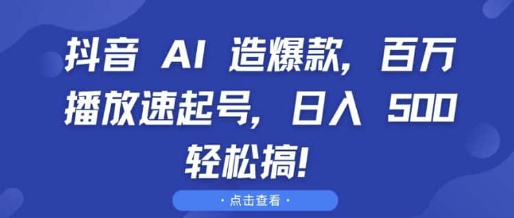 抖音 AI 造爆款,百万播放速起号,日入5张 轻松搞-优优云创网