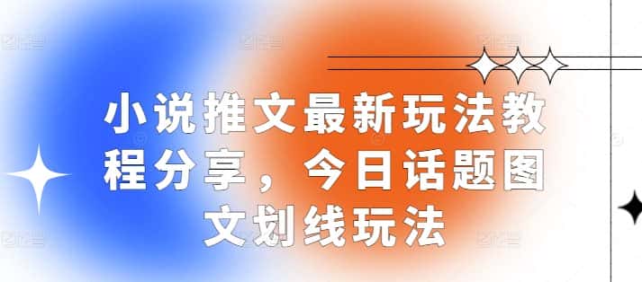 小说推文最新玩法教程分享，今日话题图文划线玩法-优优云创网