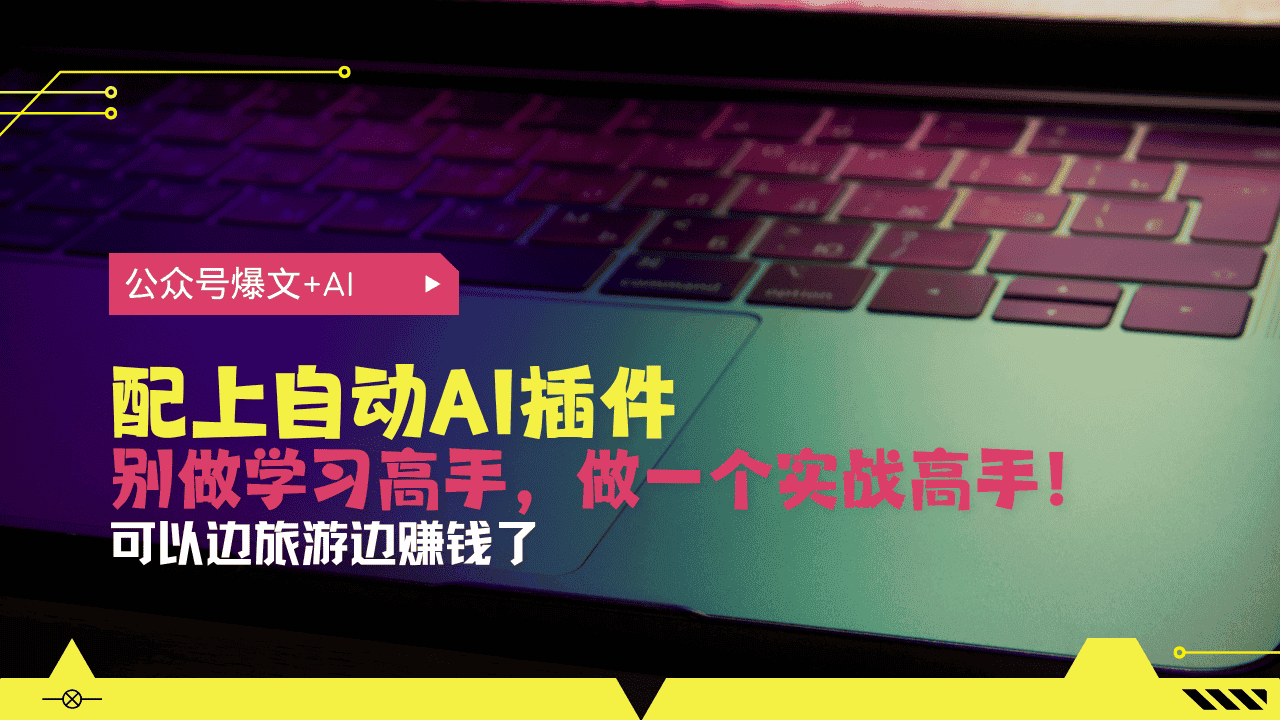 (13532期)公众号爆文配上自动AI插件,从注册到10W+,可以边旅游边赚钱了-优优云创网