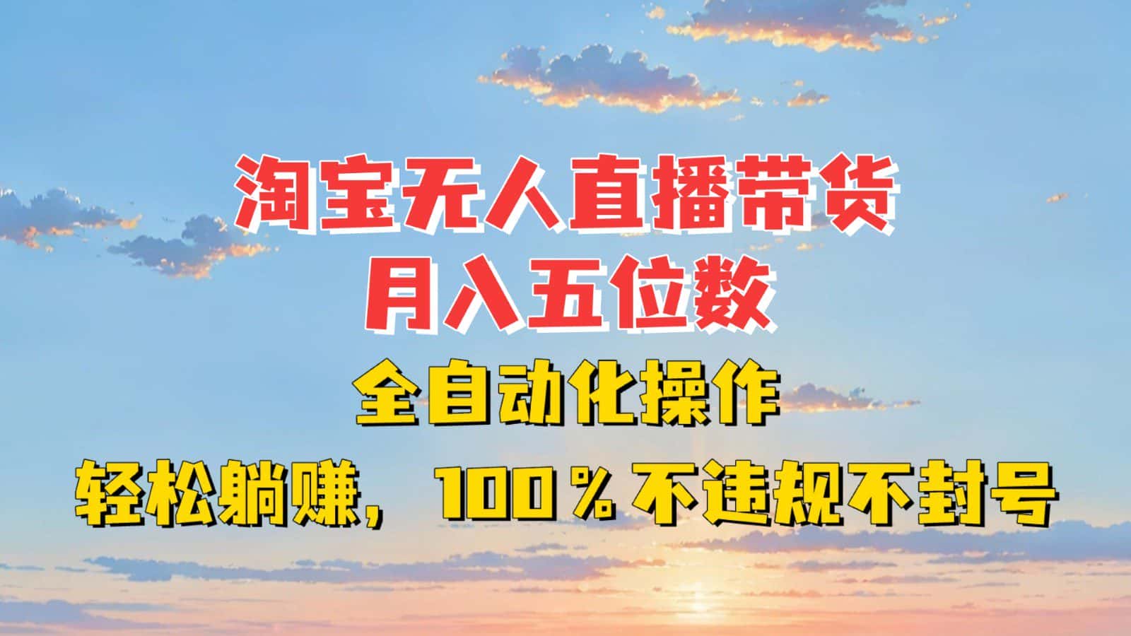 淘宝无人直播带货,月入五位数,全自动化操作,轻松躺赚,100%不违规不封号-优优云创网