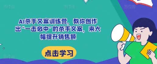 AI杀手文案训练营,教你创作出“一击必中”的杀手文案,来大幅提升销售额-优优云创网