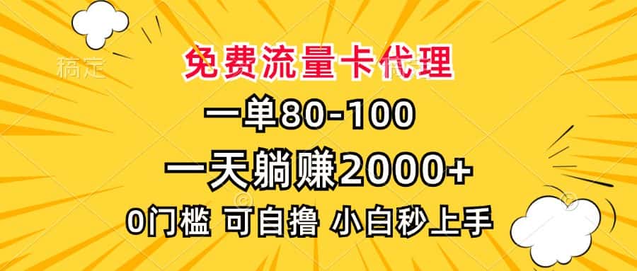 (13551期)一单80,免费流量卡代理,一天躺赚2000+,0门槛,小白也能轻松上手-优优云创网