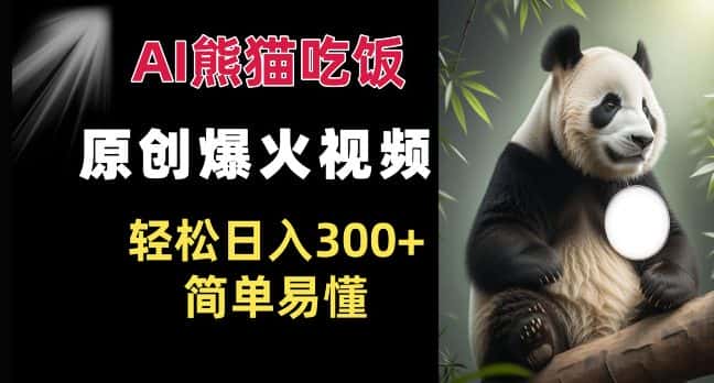 Ai熊猫吃饭爆火视频 原创作品 轻松日入300+ 简单易懂-优优云创网