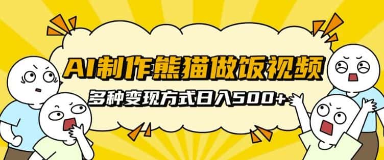 AI制作熊猫做饭视频,可批量矩阵操作,多种变现方式日入5张-优优云创网