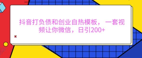 抖音打负债和创业自热模板， 一套视频让你微信，日引200+-优优云创网