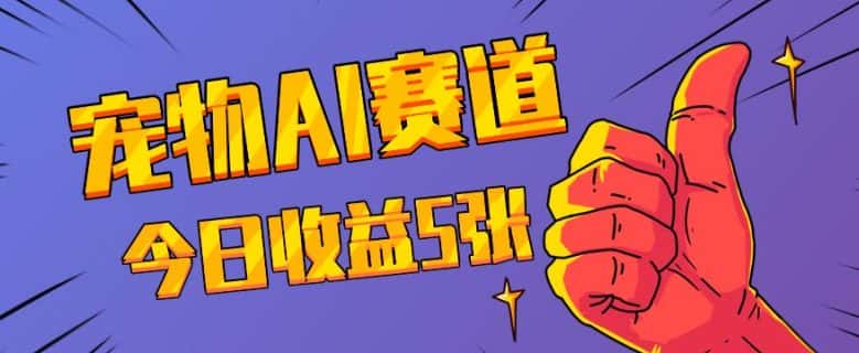 三天一万赞,宠物AI蓝海赛道,今日收入五张-优优云创网