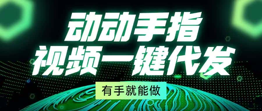（13572期）动动手指，视频一键代发，有手就能做-优优云创网