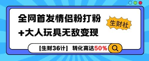 【生财36计】全网首发情侣粉打粉+大人玩具无敌变现-优优云创网
