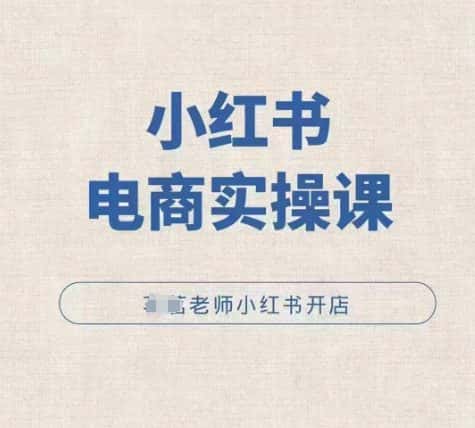 小红薯电商实操课,小红书开店实操必学课-优优云创网