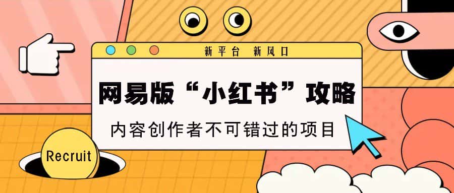 网易版“小红书”攻略,新平台 新风口,内容创作者不可错过的项目-优优云创网