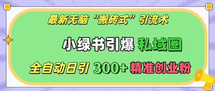 最新无脑“搬砖式”引流术,小绿书引爆私域圈,全自动日引300+精准创业粉-优优云创网