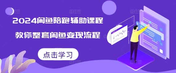 2024闲鱼陪跑辅助课程,教你整套闲鱼变现流程-优优云创网