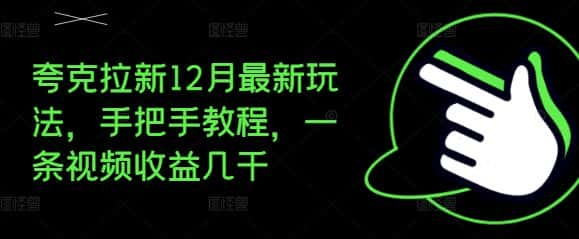 夸克拉新12月最新玩法，手把手教程，一条视频收益几千-优优云创网