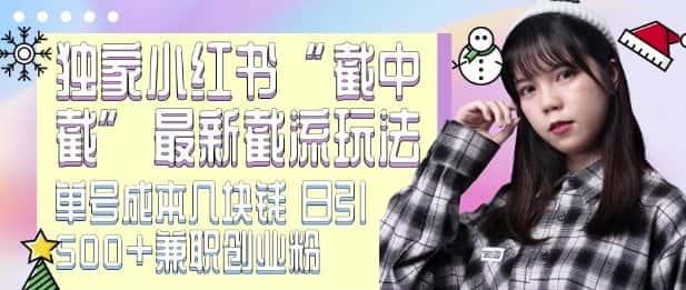 最新小红书截流玩法 独家截中截 单号成本几块钱 日引500+CY粉JZ粉-优优云创网
