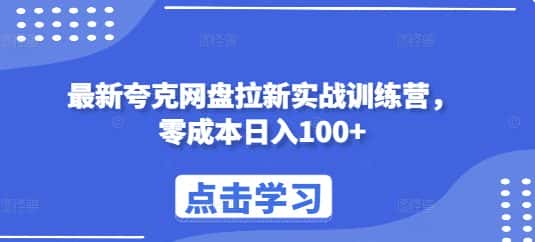 最新夸克网盘拉新实战训练营,零成本日入100+-优优云创网