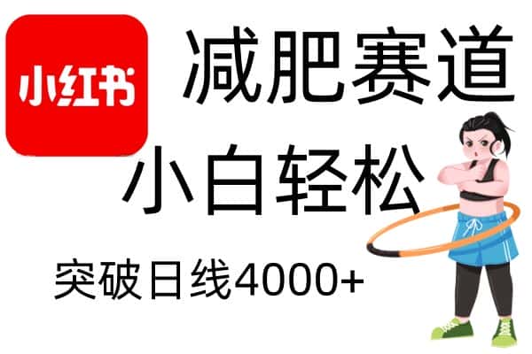 小红书减肥赛道，简单零成本，无需剪辑，不用动脑，小白轻松日利润4000+-优优云创网