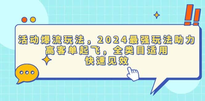 （13635期）活动爆流玩法，2024最强玩法助力，高客单起飞，全类目适用，快速见效-优优云创网