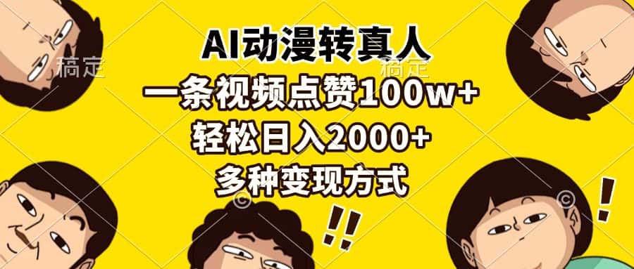 (13650期)AI动漫转真人,一条视频点赞100w+,日入2000+,多种变现方式-优优云创网