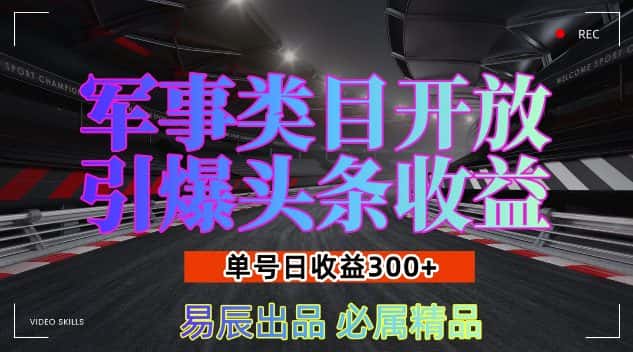 军事类目开放引爆头条收益，单号日入3张，新手也能轻松实现收益暴涨-优优云创网
