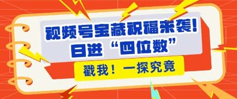 视频号宝藏祝福来袭,粉丝无忧扩张,带货效能翻倍,日进“四位数” 近在咫尺-优优云创网