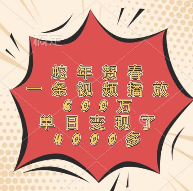 蛇年贺春,一条视频播放600万,单日变现了4000多-优优云创网