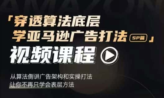 穿透算法底层,学亚马逊广告打法SP篇,从算法侧讲广告架构和实操打法,让你不再只学会表层方法-优优云创网