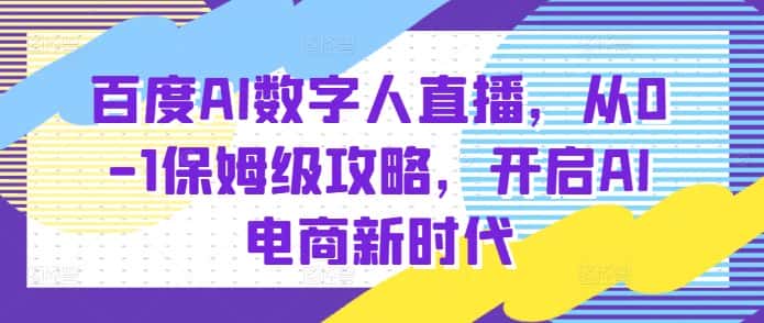 百度AI数字人直播带货,从0-1保姆级攻略,开启AI电商新时代-优优云创网