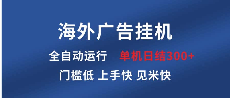 （13692期）海外广告挂机 全自动运行 单机单日300+ 日结项目 稳定运行 欢迎观看课程-优优云创网
