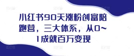 小红书90天涨粉创富陪跑营,三大体系,从0~1成就百万变现,做小红书的最后一站-优优云创网