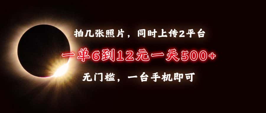 （13712期）拍几张照片，同时上传2平台，一单6到12元，一天轻松500+，无门槛，一台…-优优云创网