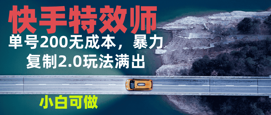 （13714期）快手特效师2.0，单号200收益0成本满出，小白可做-优优云创网