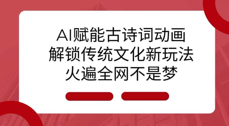AI 赋能古诗词动画:解锁传统文化新玩法,火遍全网不是梦!-优优云创网