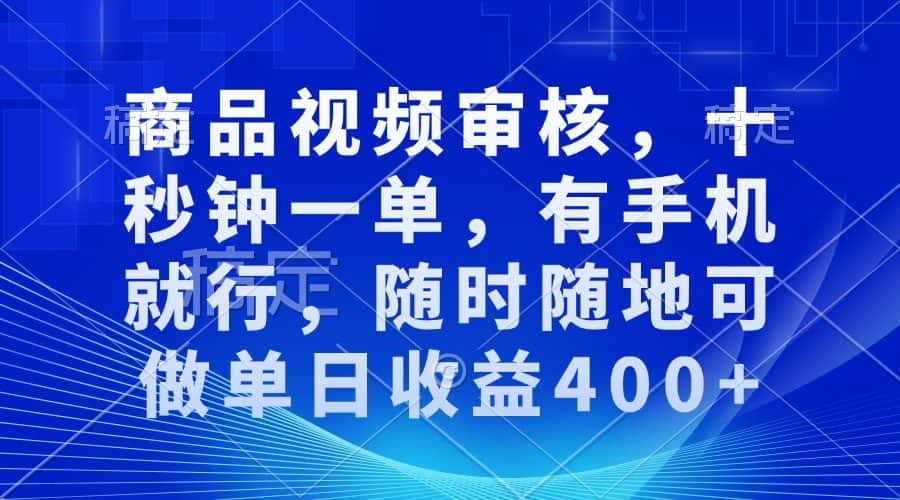 商品视频审核，十秒钟一单，有手机就行，随时随地可做单日收益400+-优优云创网