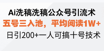 (13750期)Ai洗稿洗稿公众号引流术,五号三入池,平均阅读1W+,日引200+一人可搞…-优优云创网