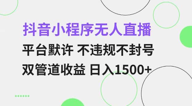 抖音小程序无人直播 平台默许 不违规不封号 双管道收益 日入多张 小白也能轻松操作【仅揭秘】-优优云创网