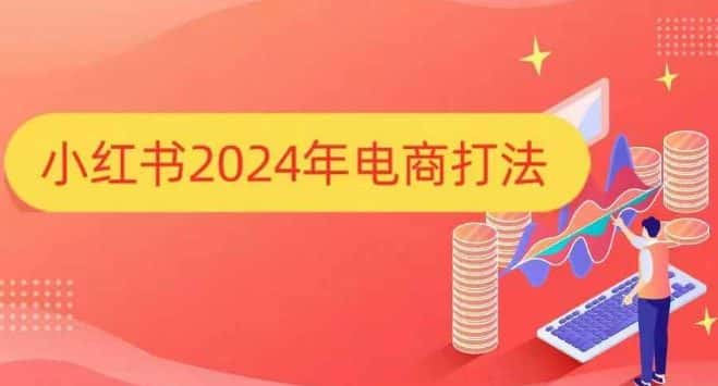 小红书2024年电商打法,手把手教你如何打爆小红书店铺-优优云创网