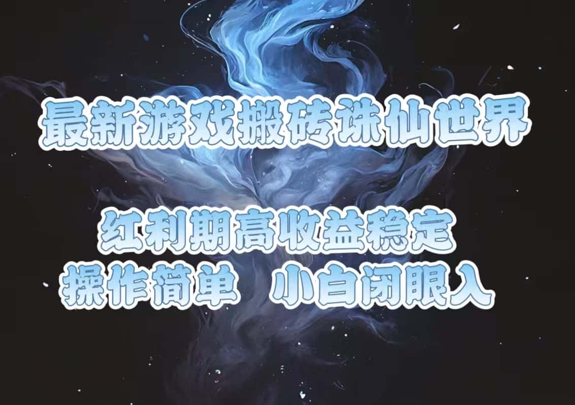 （13798期）最新游戏搬砖诛仙世界，红利期收益高稳定，操作简单，小白闭眼入。-优优云创网