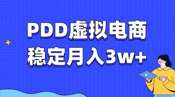 （13801期）PDD虚拟电商教程，稳定月入3w+，最适合普通人的电商项目-优优云创网