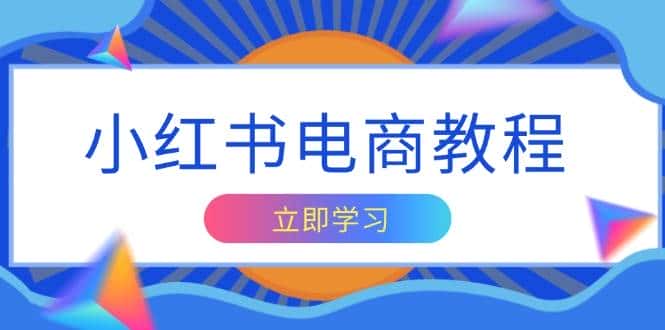 小红书电商教程,掌握帐号定位与内容创作技巧,打造爆款,实现商业变现-优优云创网