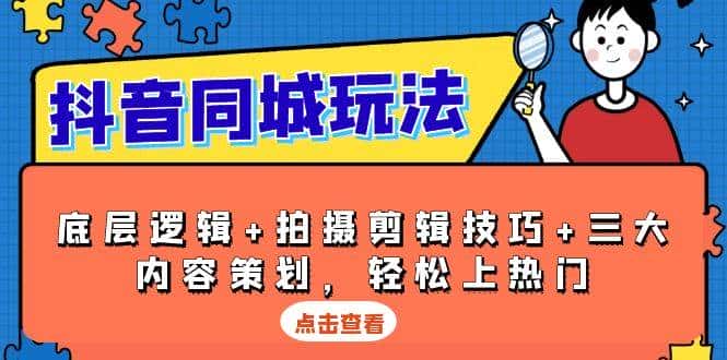 抖音同城玩法,底层逻辑+拍摄剪辑技巧+三大内容策划,轻松上热门-优优云创网
