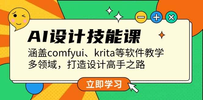 AI设计技能课,涵盖comfyui、krita等软件教学,多领域,打造设计高手之路-优优云创网